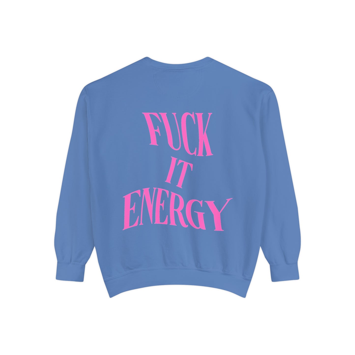 Fuck It Energy Garment-Dyed Sweatshirt