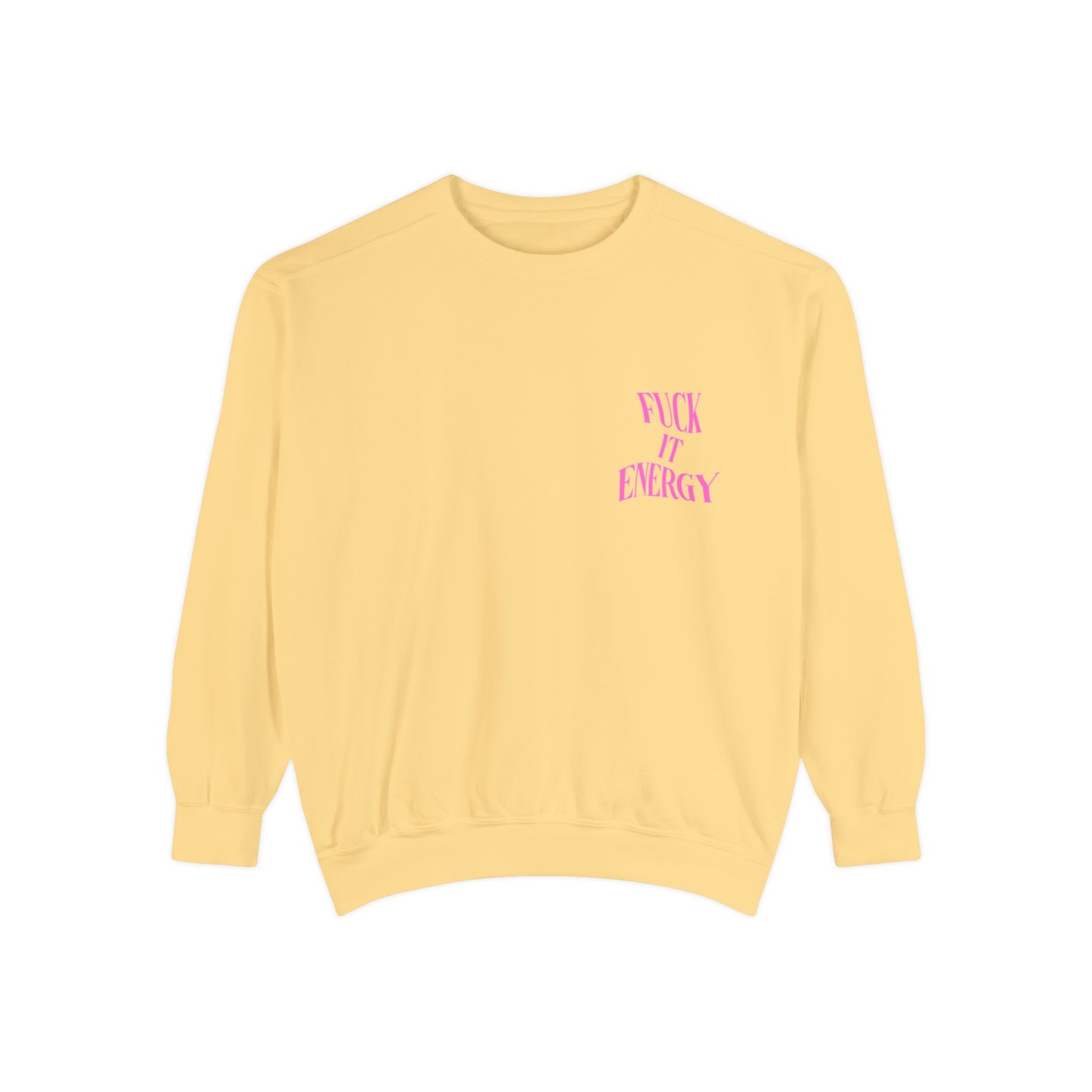 Fuck It Energy Garment-Dyed Sweatshirt