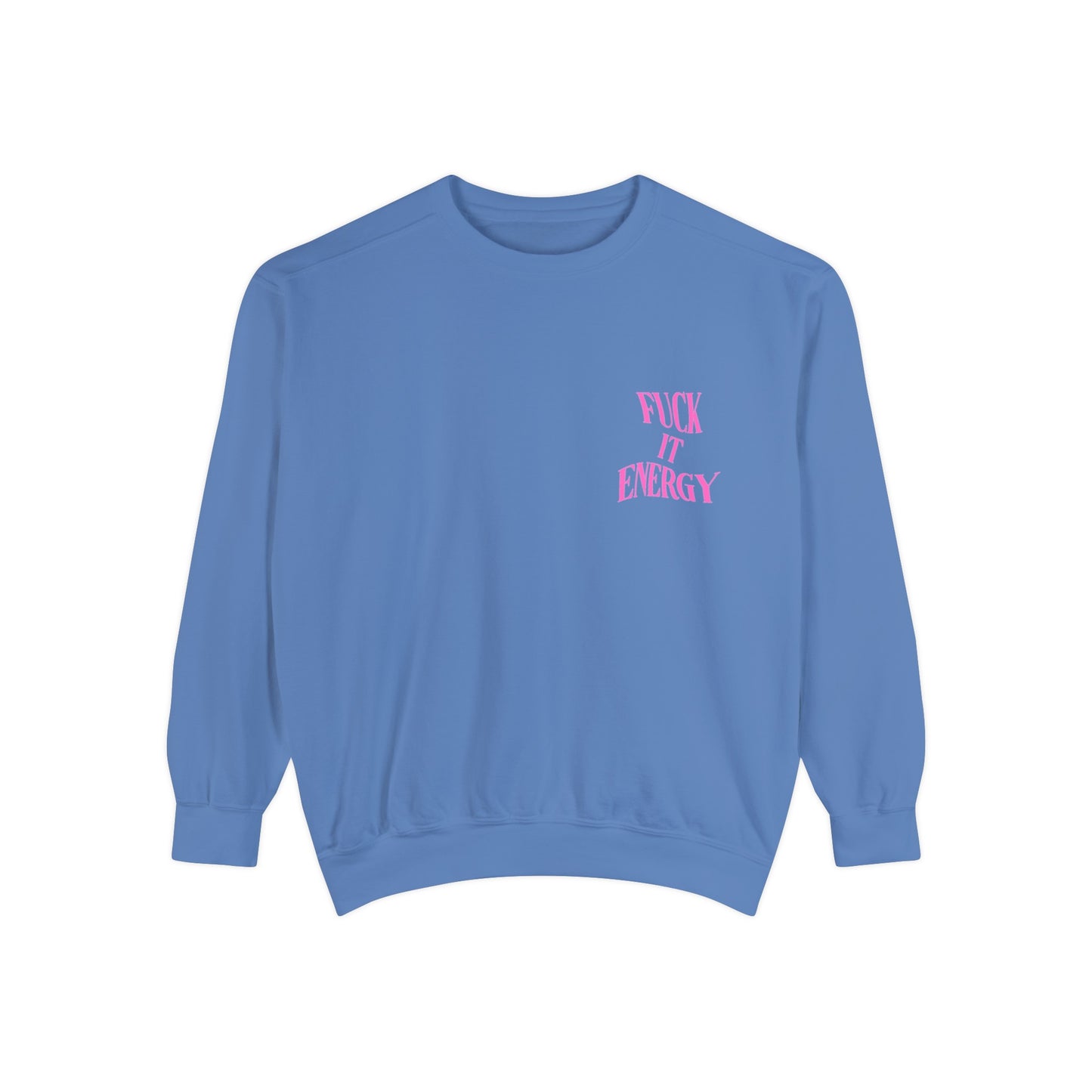 Fuck It Energy Garment-Dyed Sweatshirt