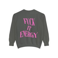 Fuck It Energy Garment-Dyed Sweatshirt